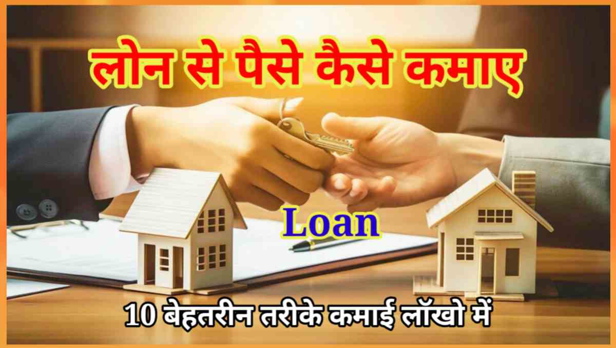 लोन से पैसे कैसे कमाए